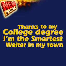 thanks to my college degree im the smartest waiter in my town